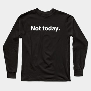 Not today Long Sleeve T-Shirt